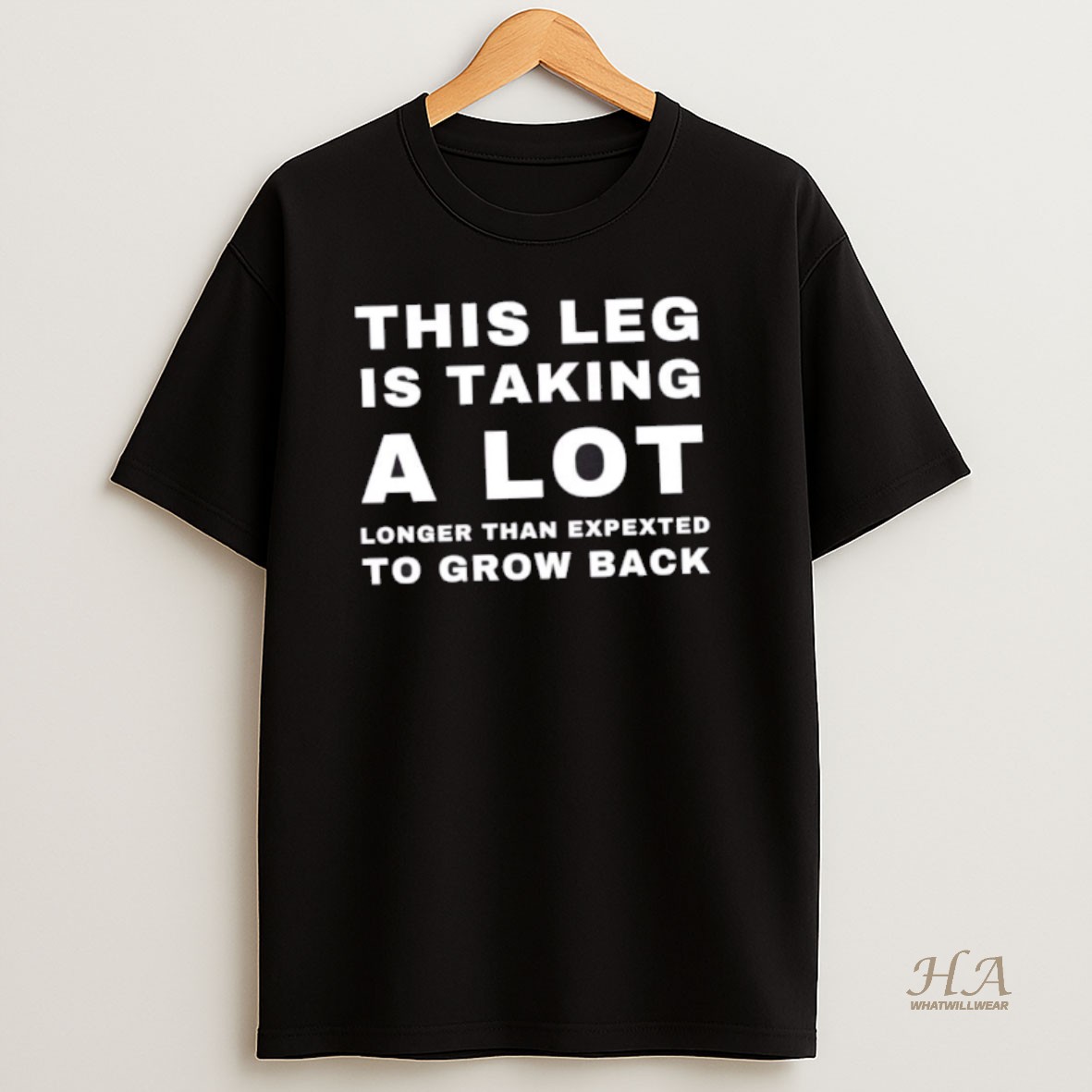 Official This Leg Is Taking A Lot Longer Than Expected To Grow Back T Shirt