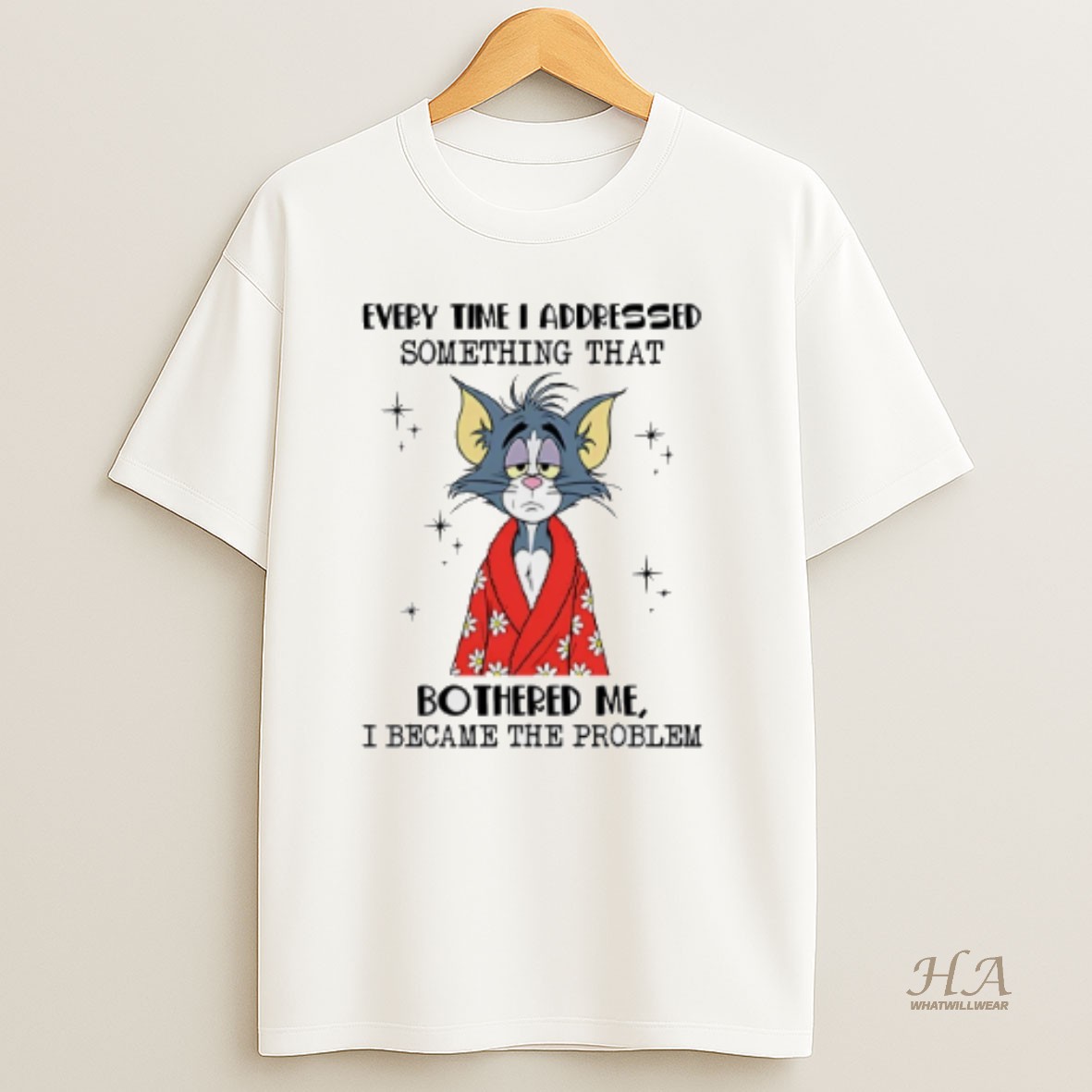 Official Tom Every Time I Addressed Something That Bothered Me I Became The Problem T Shirt