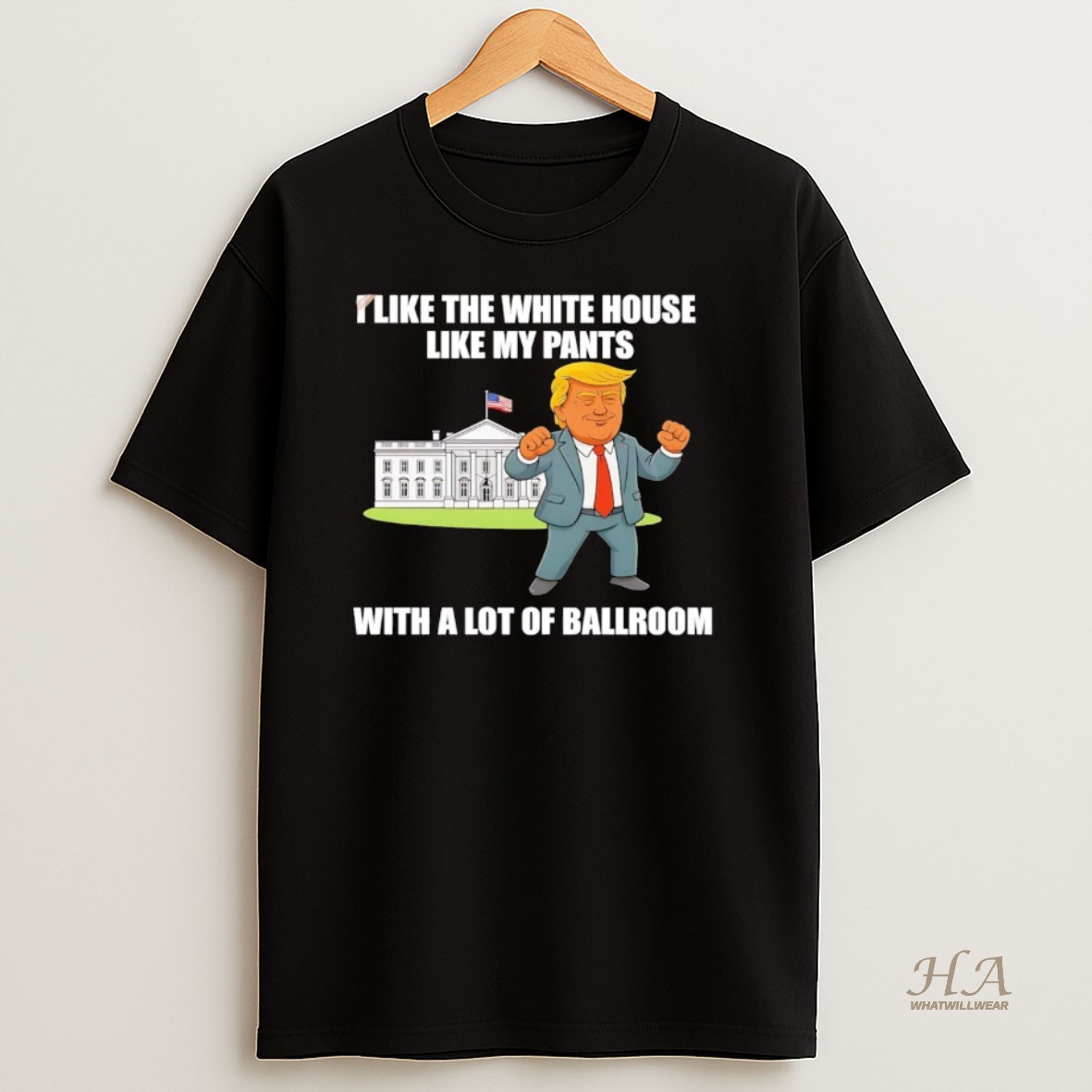 Official Trump I Like The White House Like My Pants With A Lot Of Ballroom T Shirt