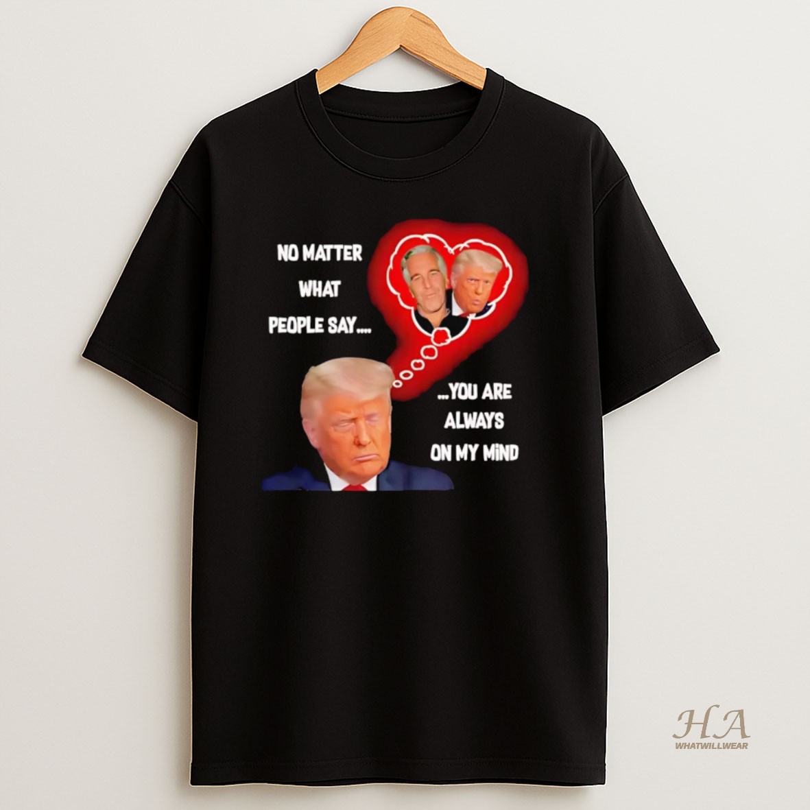 Official Trump No Matter What People Say You Are Always On My Mind Epstein T Shirt