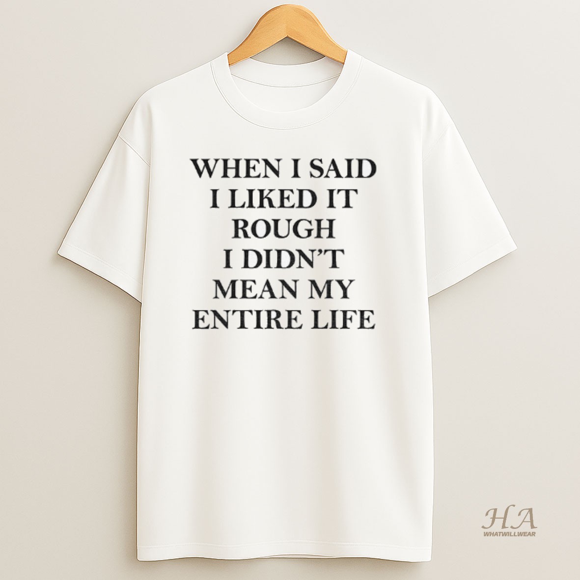 Official When I Said I Liked It Rough I Didnt Mean My Entire Life T Shirt