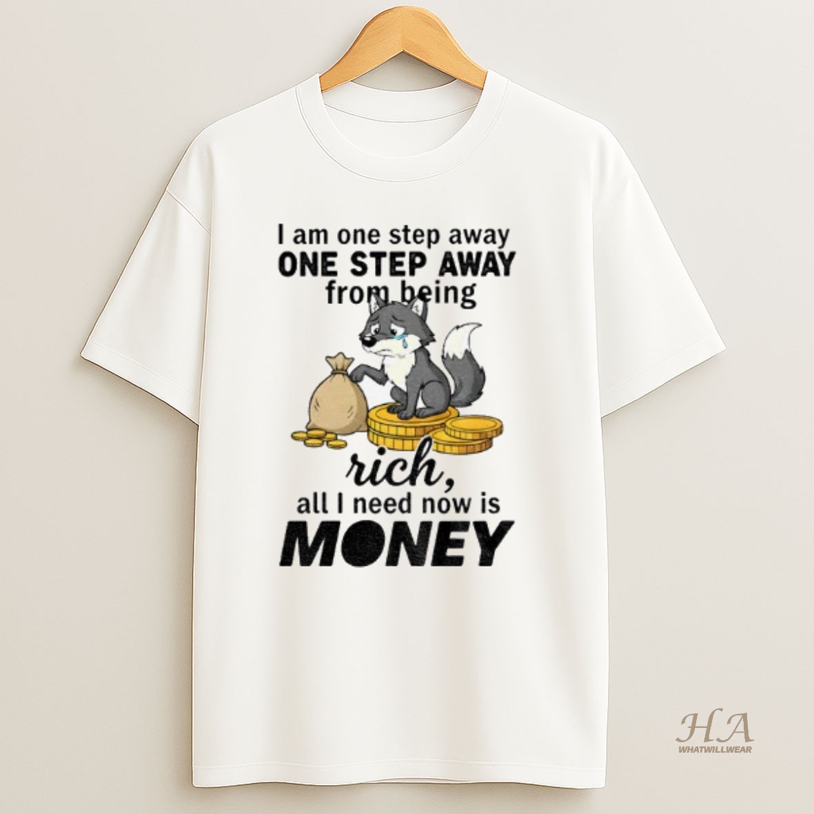 Official Wolf I Am One Step Away One Step Away From Being Rich All I Need Now Is Money T Shirt