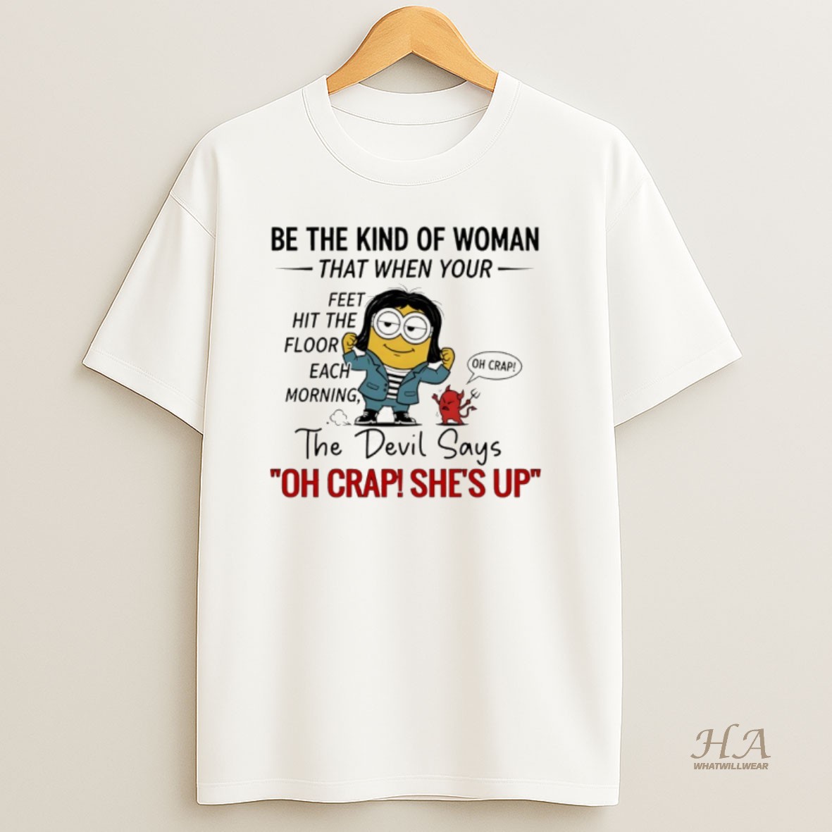 Official Be The Kind Of Woman That When Your Feet Hit The Floor Each Morning The Devil Says Oh Crap Shes Up T Shirt