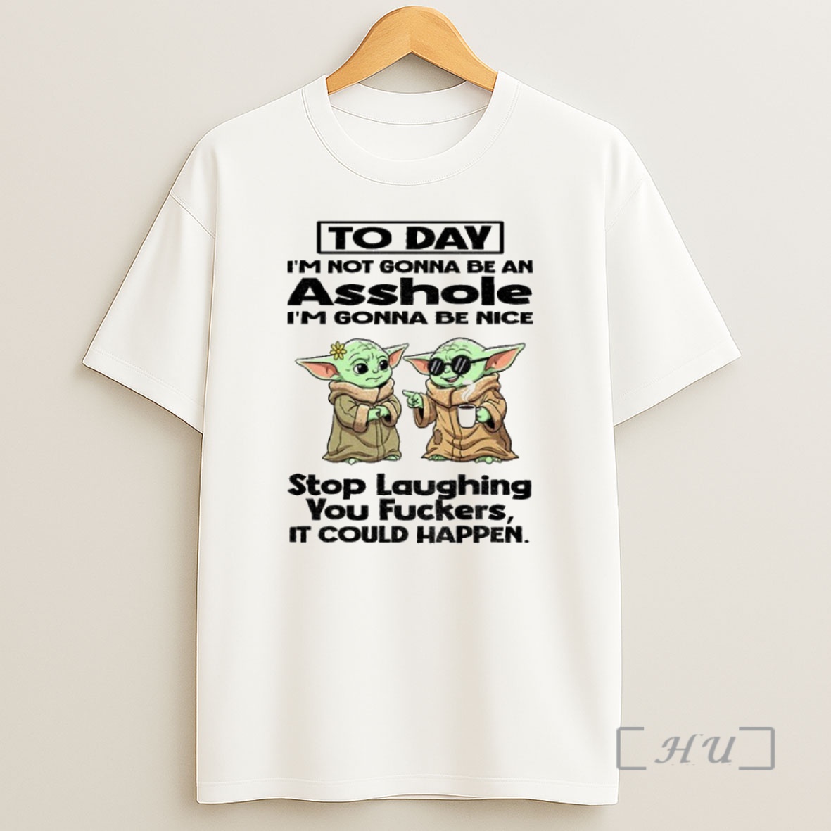 Officials Baby Yoda To Day Im Not Gonna Be An Asshole Im Gonna Be Nice Stop Laughing You Fuckers It Could Happen Premium Shirt Sweatshirt Tee