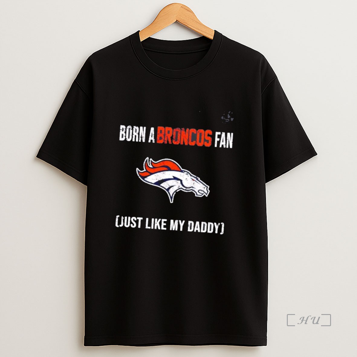 Officials Born A Denver Broncos Fan Just Like My Daddy Premium Shirt Sweatshirt Tee