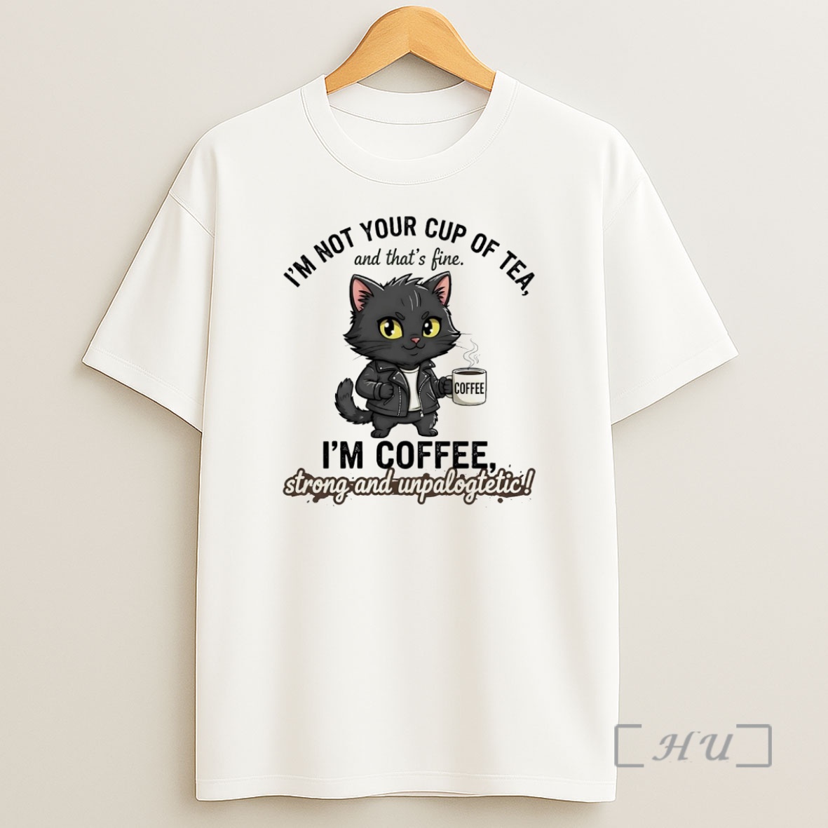 Officials Cat Im Not Your Cup Of Tea Im Coffee Strong Unpalogtetic Premium Shirt Sweatshirt Tee