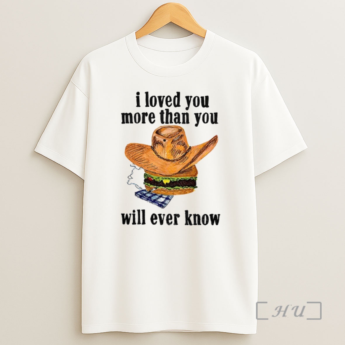 Officials Cowboy Burger I Loved You More Than You Will Ever Know Premium Shirt Sweatshirt Tee