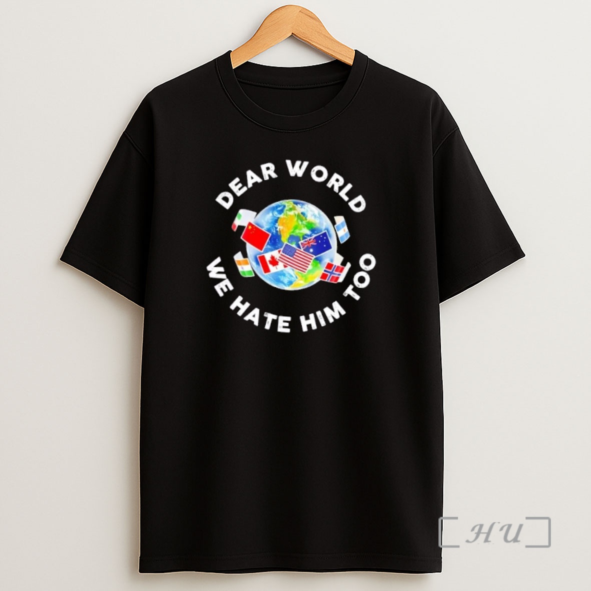Officials Dear World We Hate Him Too Flags Premium Shirt Sweatshirt Tee