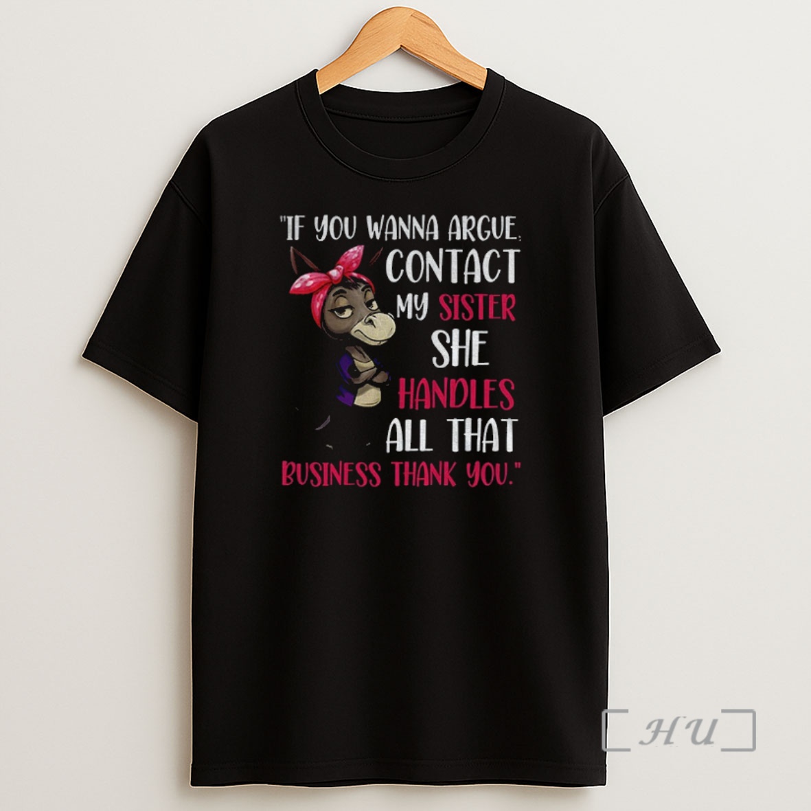 Officials Donkey If You Wanna Argue Contact My Sister She Handles All That Business Thank You Premium Shirt Sweatshirt Tee