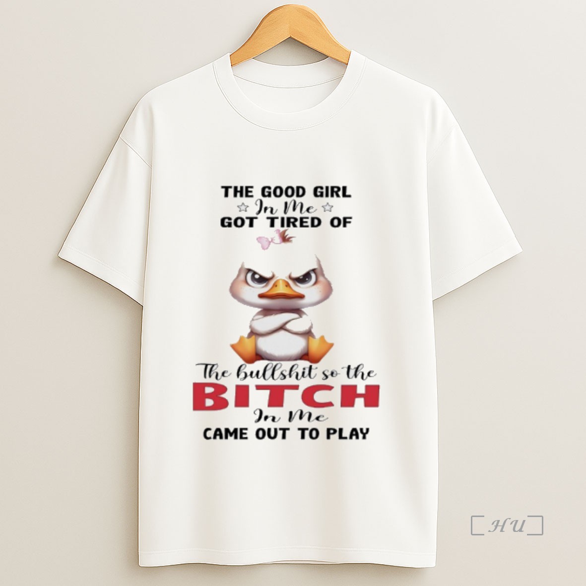 Officials Duck The Good Girl In Me Got Tired Of The Bullshit So The Bitch In Me Came Out To Play Premium Shirt Sweatshirt Tee