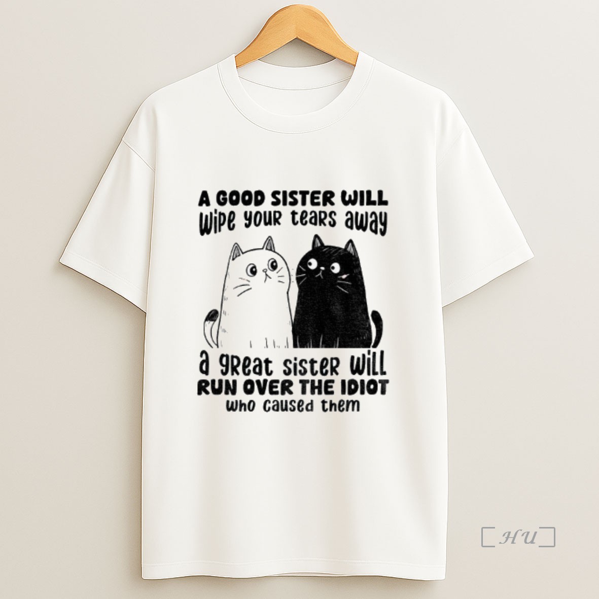 Officials Funny Cats A Good Sister Will Wipe Your Tears Away A Great Sister Will Run Over The Idiot Who Caused Them Premium Shirt Sweatshirt Tee