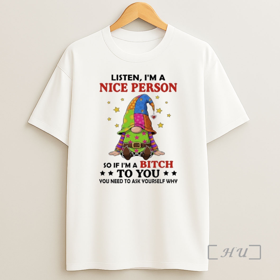 Officials Gnome Listen Im A Nice Person So If Im A Bitch To You You Need To Ask Yourself Why Premium Shirt Sweatshirt Tee