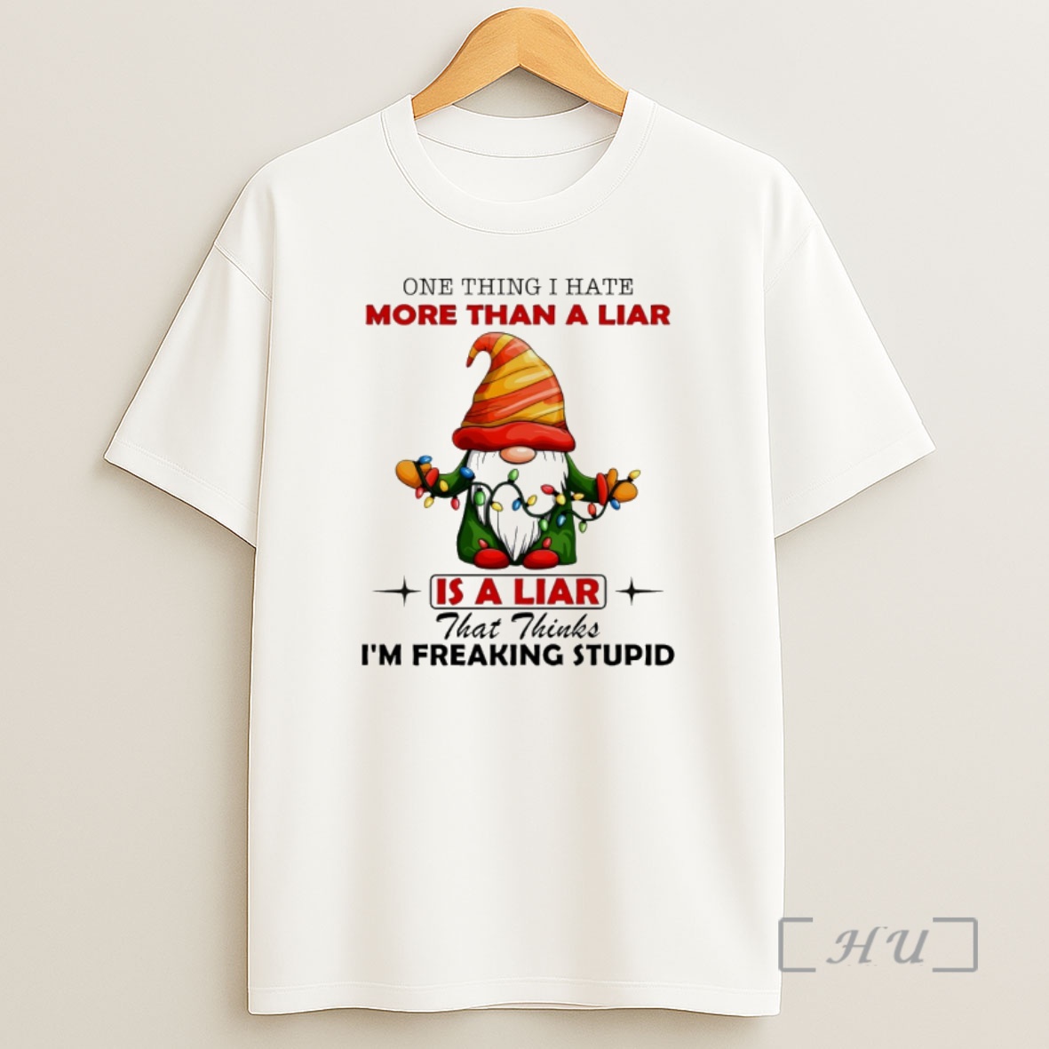 Officials Gnome One Thing I Hate More Than A Liar Is A Liar That Thinks Im Freaking Stupid Christmas Premium Shirt Sweatshirt Tee