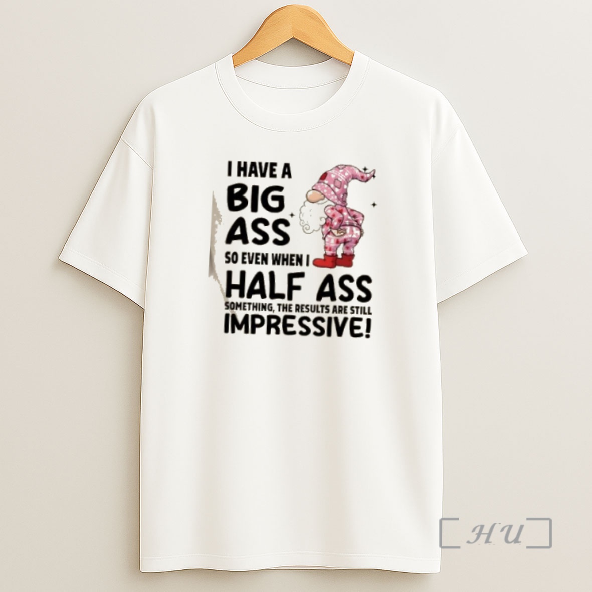 Officials Gnomes I Have A Big Ass So Even When I Half Ass Something The Results Are Still Impressive Premium Shirt Sweatshirt Tee