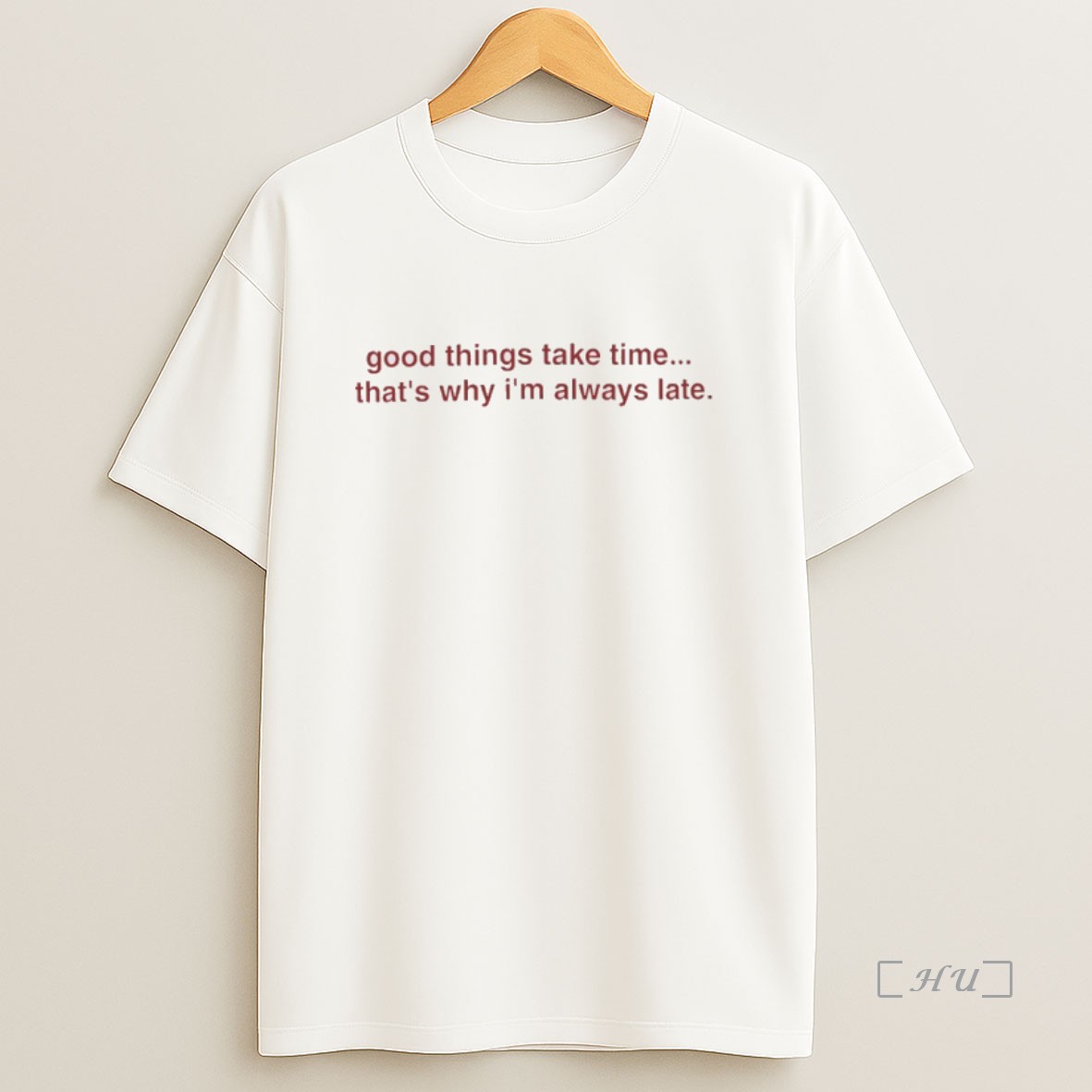 Officials Good Things Take Time Thats Why Im Always Late Premium Shirt Sweatshirt Tee