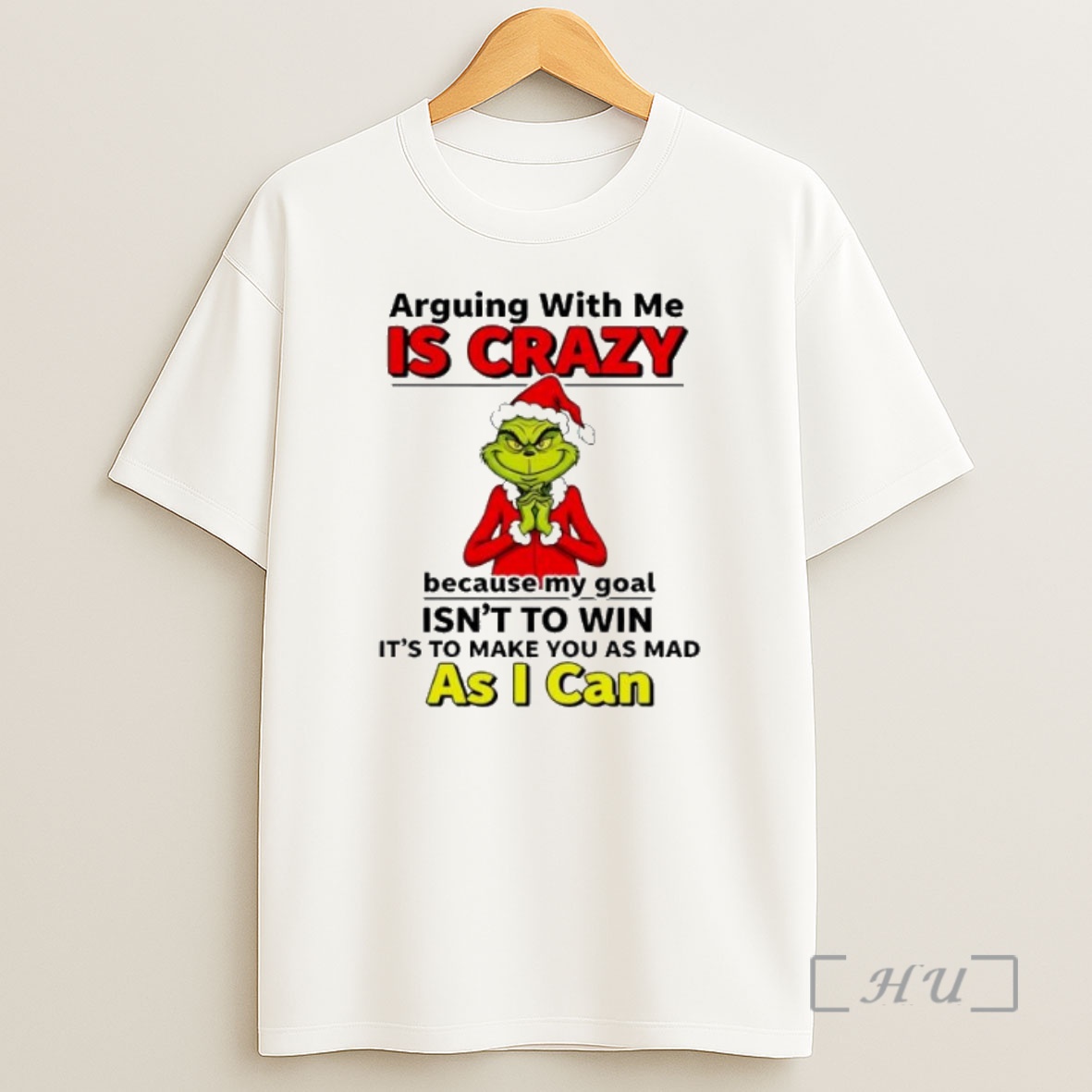 Officials Grinch Christmas Arguing With Me Is Crazy Because My Goal Isnt To Win Its To Make You As Mad As I Can Premium Shirt Sweatshirt Tee
