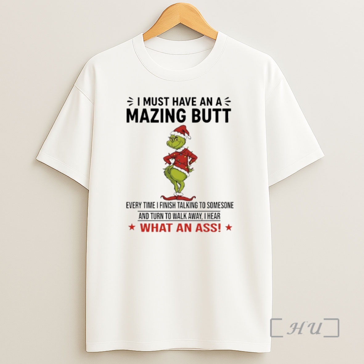 Officials Grinch Christmas I Must Have An Amazing Butt Every Time I Finish Talking To Someone And Turn To Walk Away I Hear What An Ass Premium Shirt Sweatshirt Tee