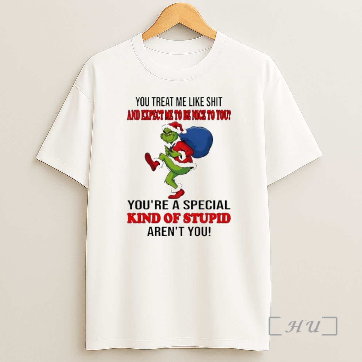 Officials Grinch Christmas You Treat Me Like Shit And Expect Ne To Be Nice To You Youre A Special Kind Of Stupid Arent You Premium Shirt Sweatshirt Tee