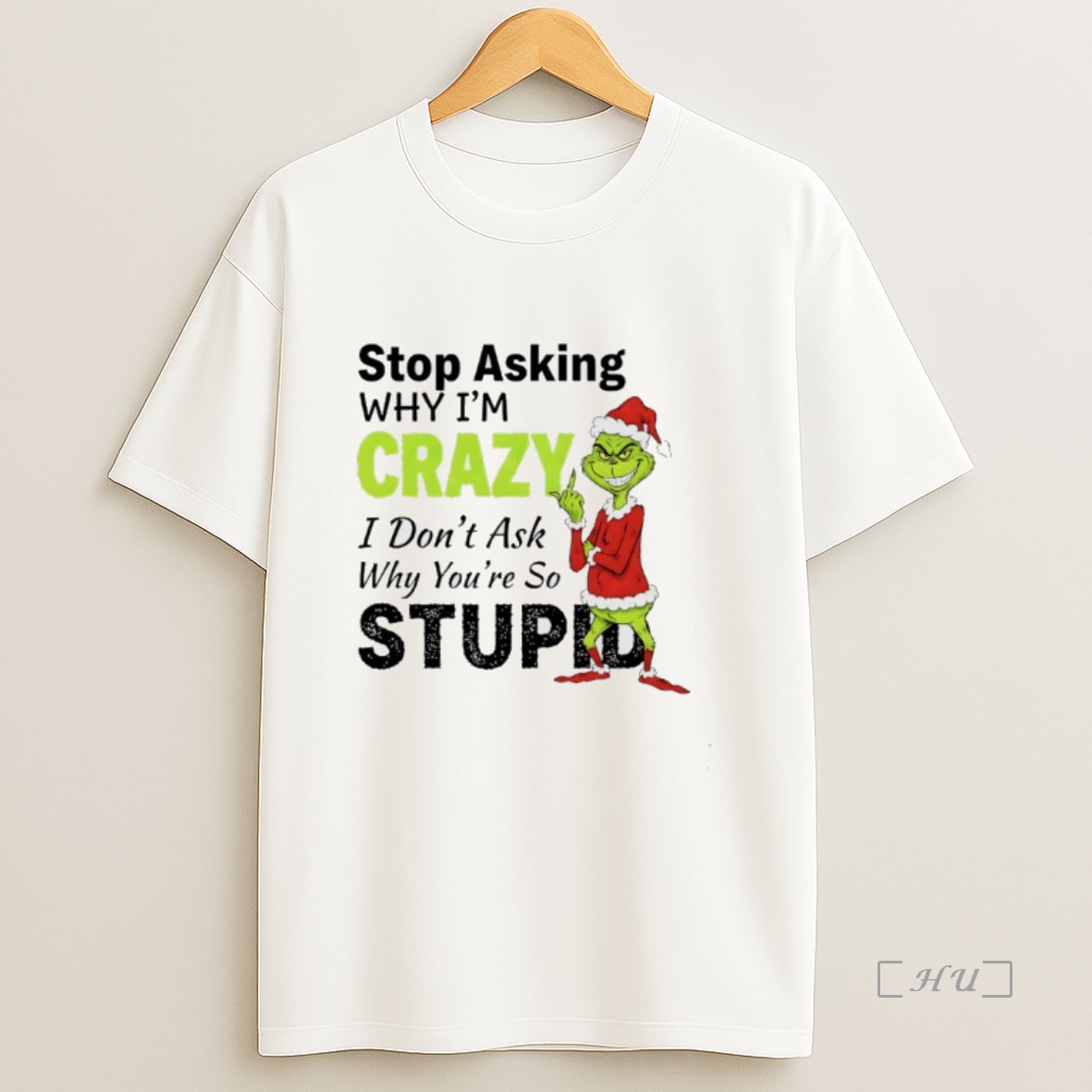 Officials Grinch Christmas Stop Asking Why Im Crazy I Dont Ask Why Youre So Stupid Premium Shirt Sweatshirt Tee