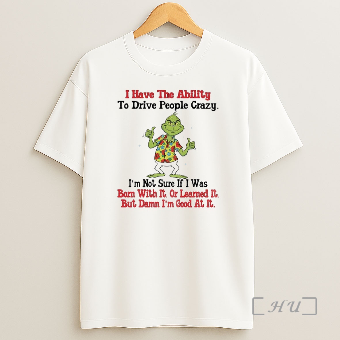 Officials Grinch I Have The Ability To Drive People Crazy Im Not Sure If I Was Born With It Or Learned It But Damn Christmas Premium Shirt Sweatshirt Tee