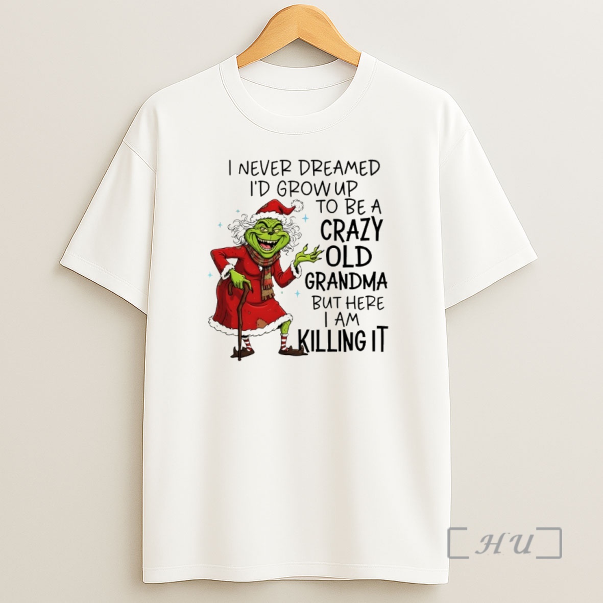 Officials Grinch I Never Dreamed Id Grow Up To Be A Crazy Old Grandma But Here I Am Killing It Christmas Premium Shirt Sweatshirt Tee
