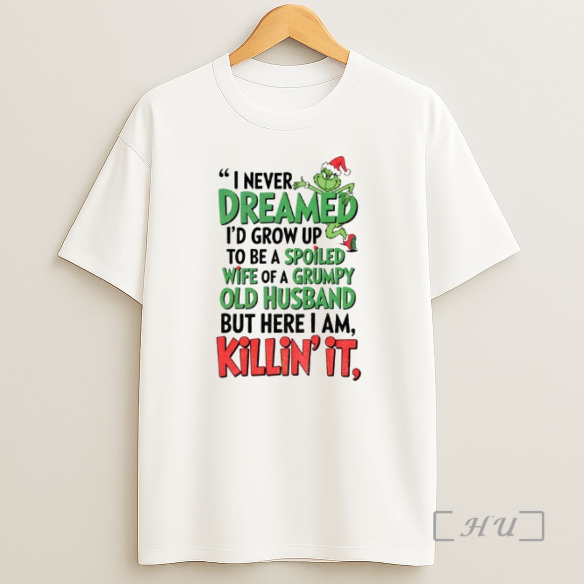Officials Grinch I Never Dreamed Id Grow Up To Be A Spoiled Wife Of A Grumpy Old Husband But Here I Am Killin It Merry Christmas Premium Shirt Sweatshirt Tee