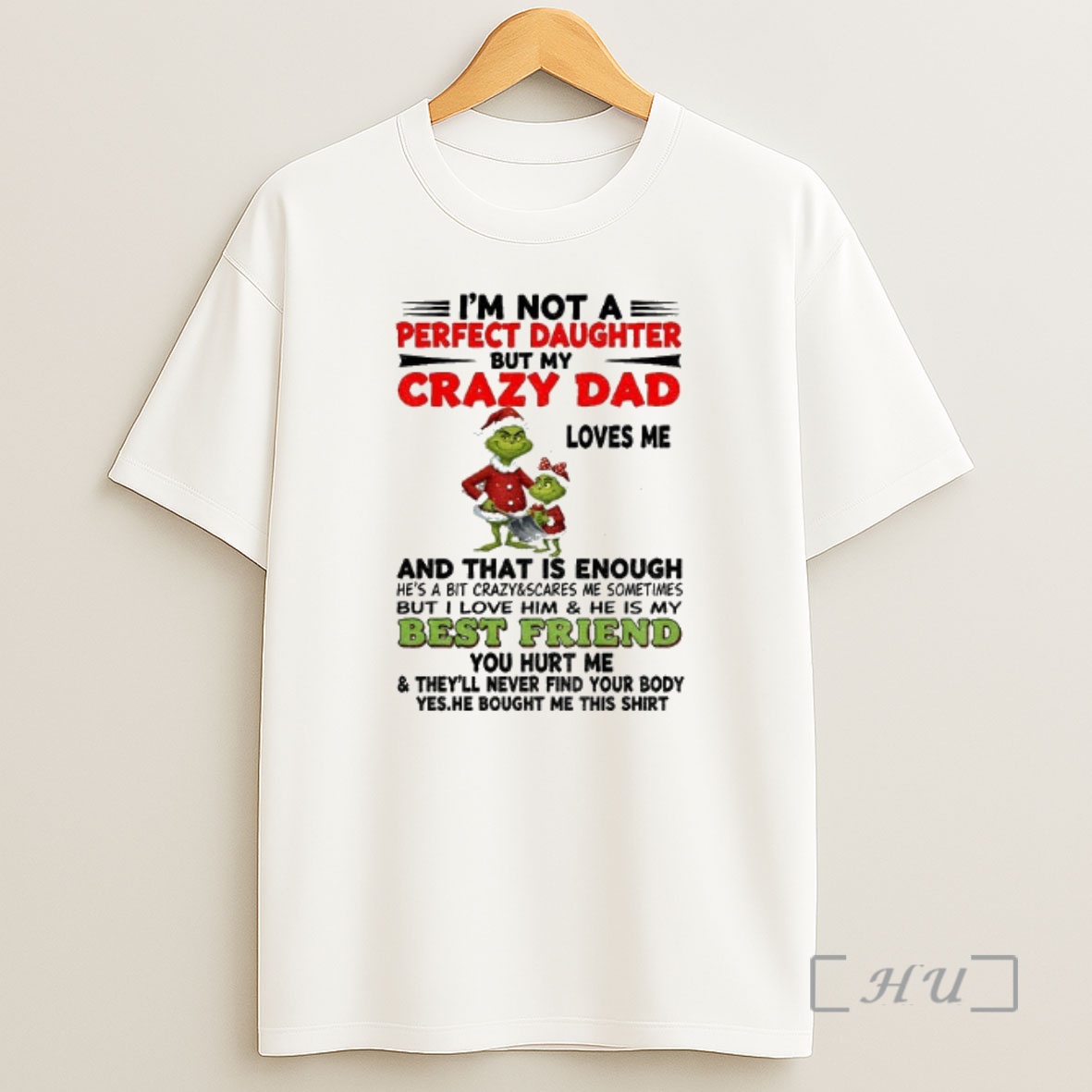 Officials Grinch Im Not A Perfect Daughter But My Crazy Dad Loves Me And That Is Enough Hes A Bit Merry Christmas Premium Shirt Sweatshirt Tee