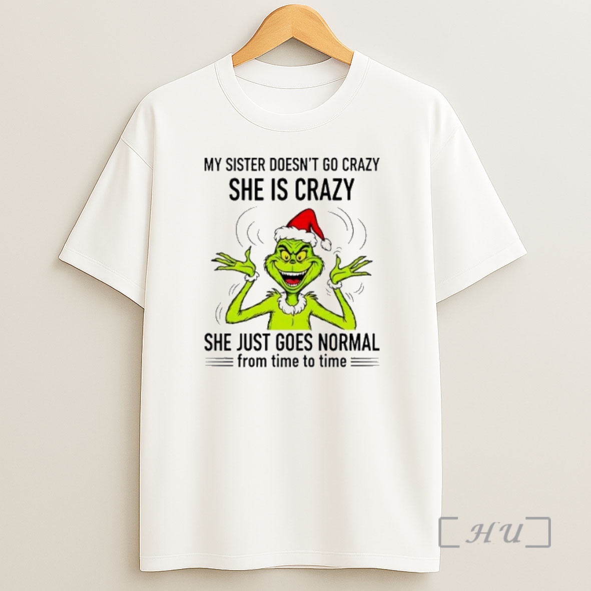 Officials Grinch My Sister Doesnt Go Crazy She Is Crazy She Just Goes Normal From Time To Time Premium Shirt Sweatshirt Tee