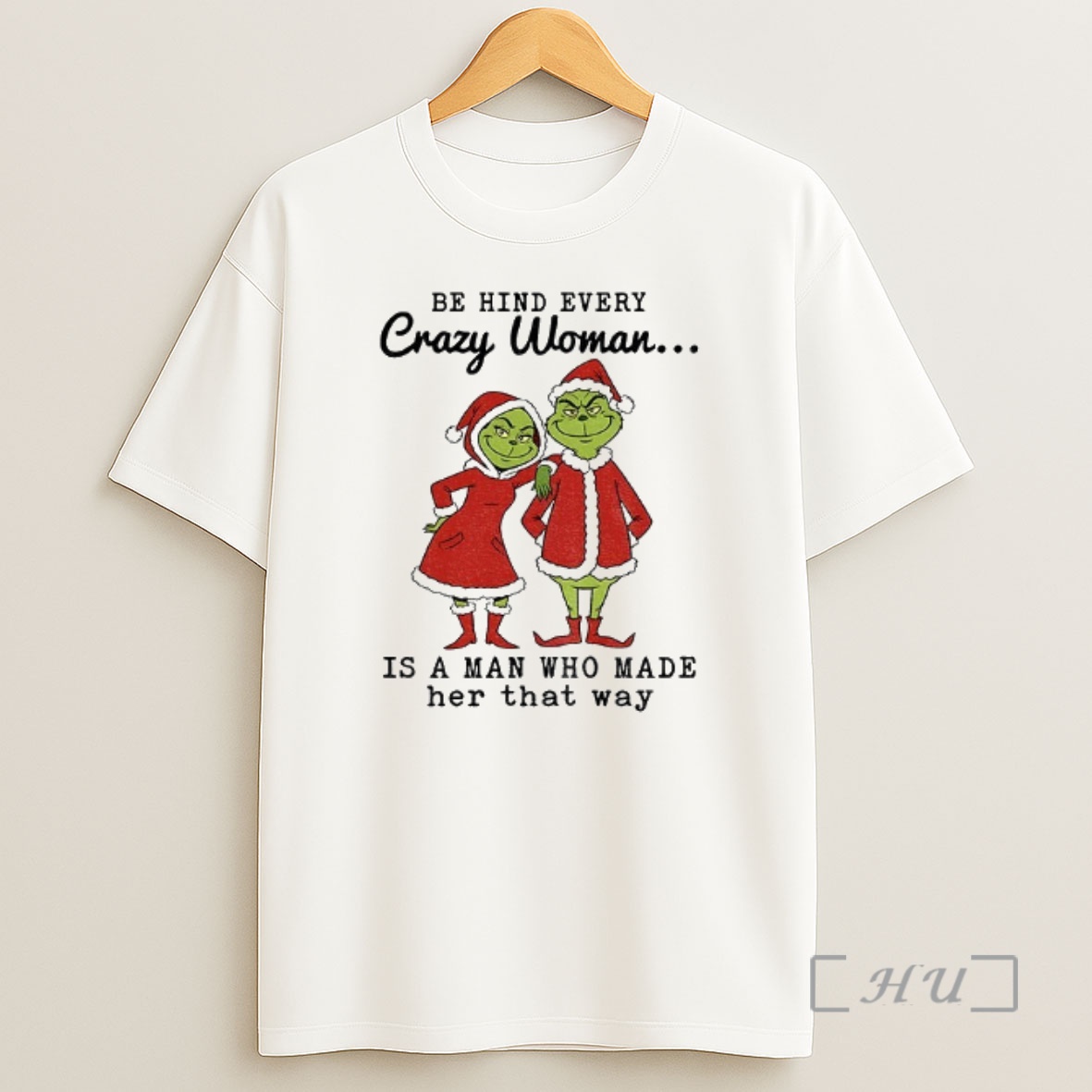 Officials Grinch Santa Claus Behind Every Crazy Woman Is A Man Who Made Her That Way Christmas Premium Shirt Sweatshirt Tee