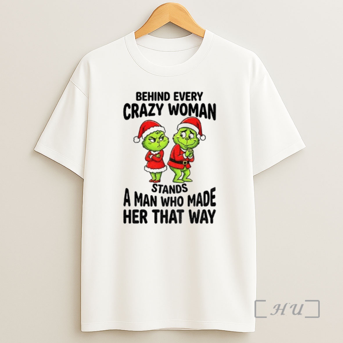 Officials Grinch Santa Claus Behind Every Crazy Woman Stands A Man Who Made Her That Way Christmas Premium Shirt Sweatshirt Tee