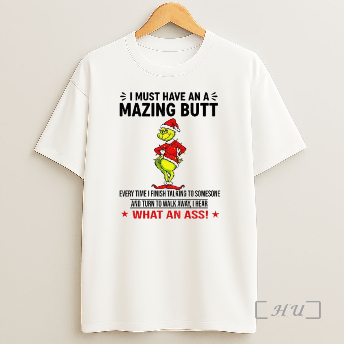 Officials Grinch Santa Hat I Must Have An A Mazing Butt Every Time I Finish Talking To Someone And Turn To Walk Away Christmas Premium Shirt Sweatshirt Tee