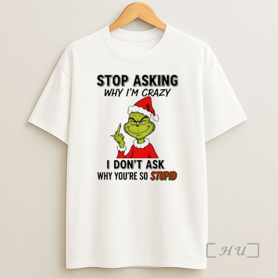 Officials Grinch Stop Asking Why Im Crazy I Dont Ask Why Youre So Stupid Premium Shirt Sweatshirt Tee