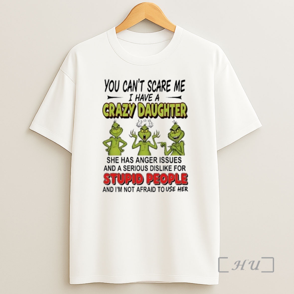 Officials Grinch You Cant Scare Me I Have A Crazy Daughter She Has Anger Issues And A Serious Dislike For Stupid People And Im Not Afraid To Use Her Premium Shirt Sweatshirt Tee