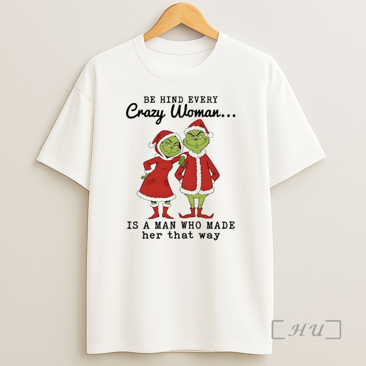 Officials Grinch Be Hind Every Crazy Woman Is A Man Who Made Her Christmas Premium Shirt Sweatshirt Tee