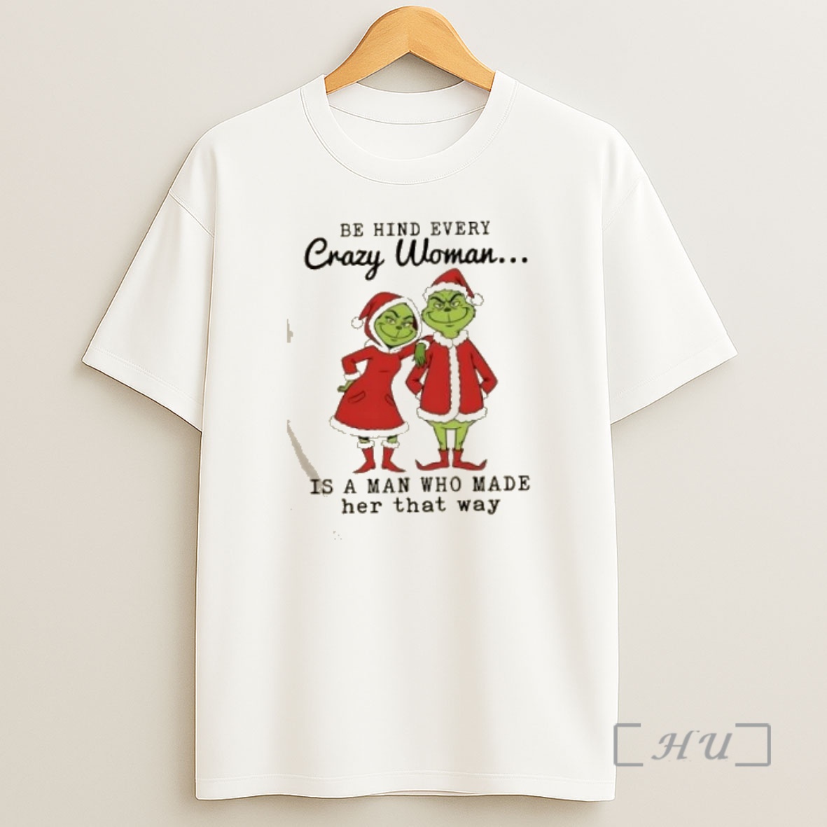 Officials Grinch Be Hind Every Crazy Woman Is A Man Who Made Her That Way Christmas Premium Shirt Sweatshirt Tee