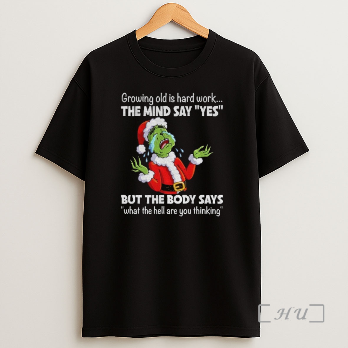 Officials Grinch Growing Old Is Hard Work The Mind Say Yes But The Body Says What The Hell Are You Thinking Christmas Premium Shirt Sweatshirt Tee