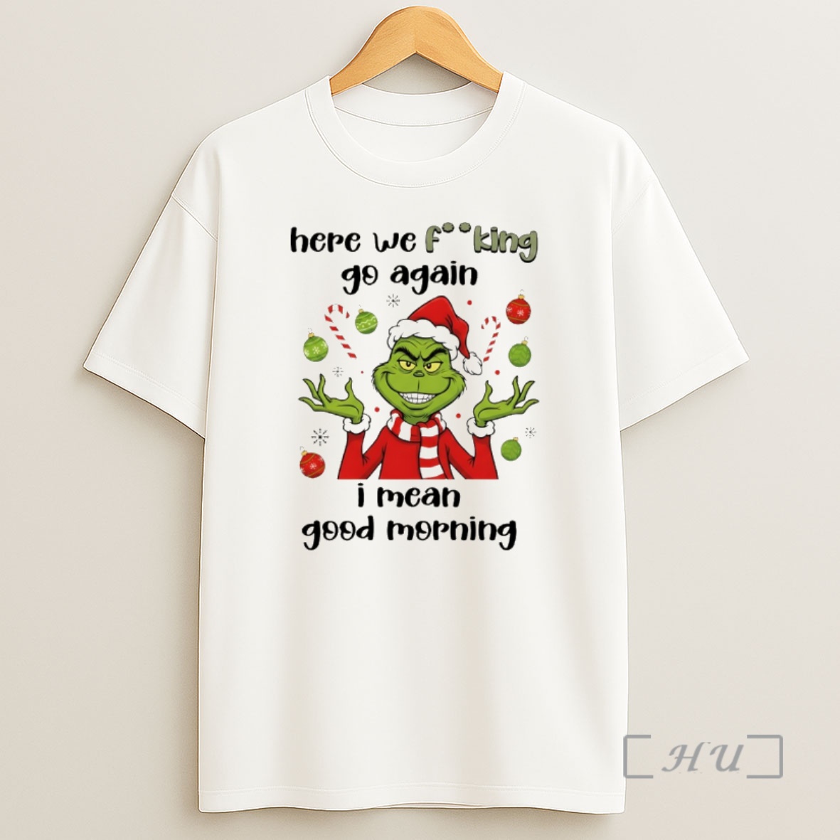 Officials Grinch Here We Fucking Go Again I Mean Good Morning Christmas Premium Shirt Sweatshirt Tee