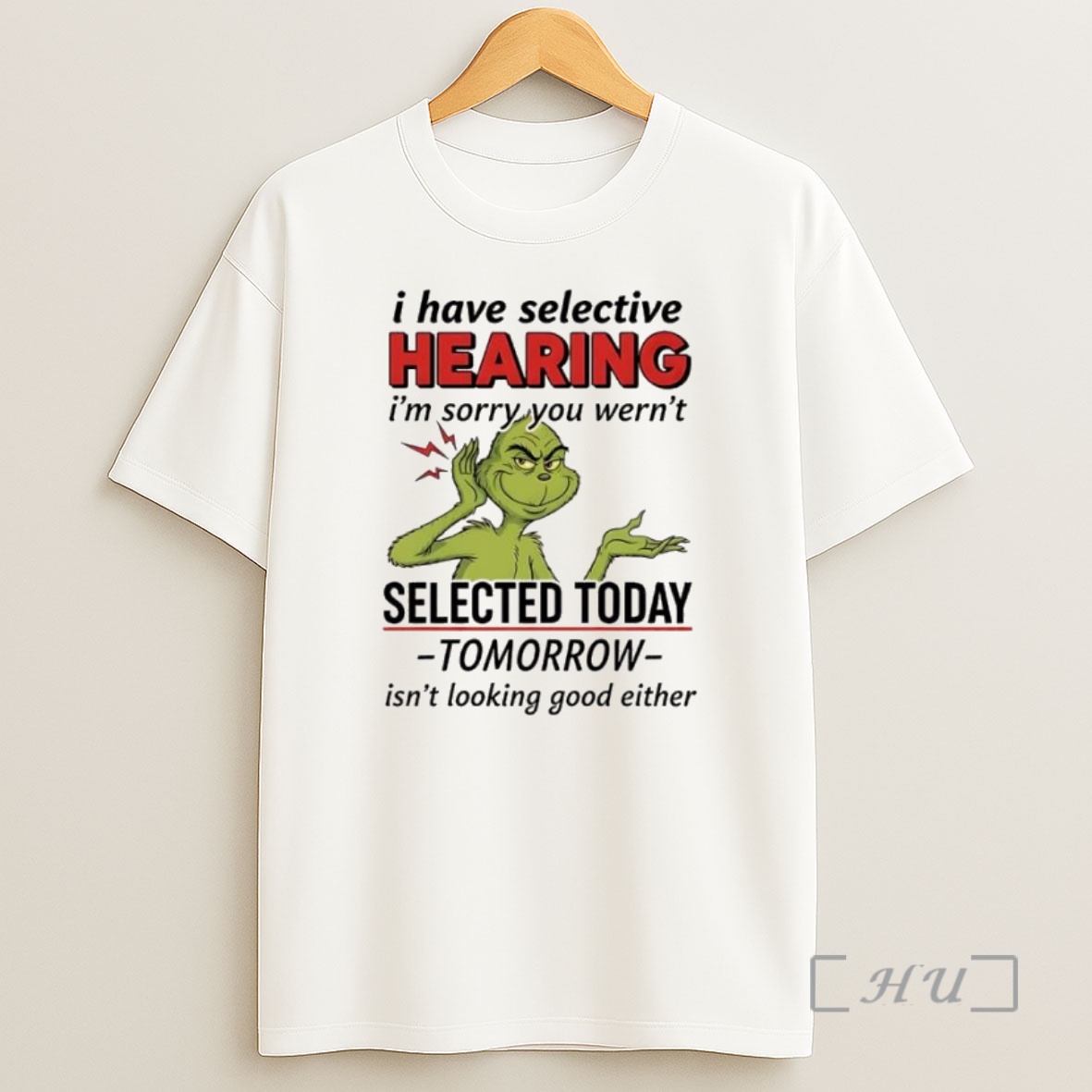 Officials Grinch I Have Selective Hearing Im Sorry You Wernt Selected Today Tomorrow Premium Shirt Sweatshirt Tee