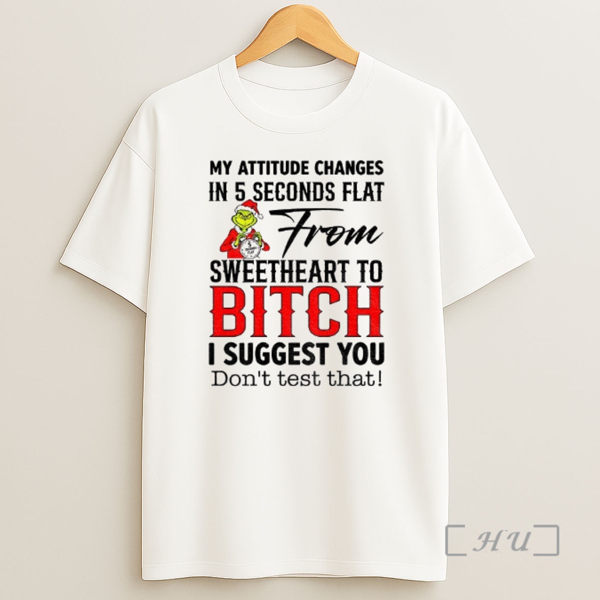 Officials Grinch My Attitude Changes In 5 Seconds Flat From Sweetheart To Bitch I Suggest You Dont Test That Christmas Premium Shirt Sweatshirt Tee