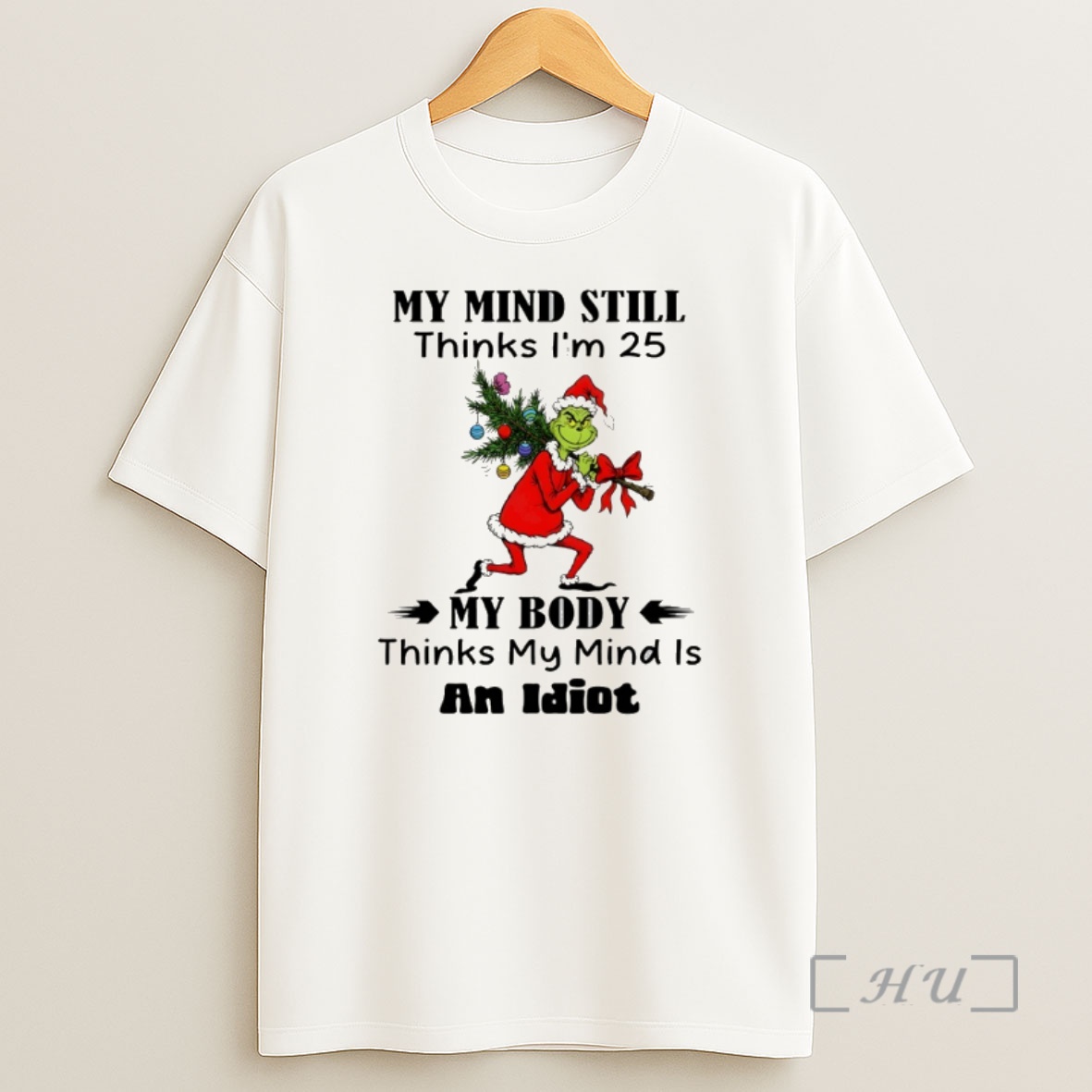Officials Grinch My Mind Still Thinks Im 25 My Body Thinks My Mind Is An Idiot Christmas Premium Shirt Sweatshirt Tee