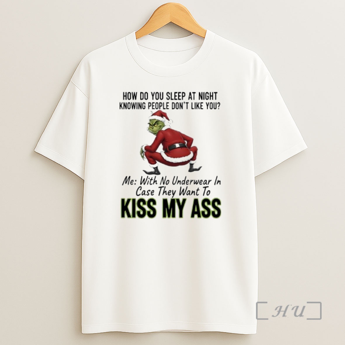 Officials How Do You Sleep At Night Knowing People Dont Like You Me With No Underwear In Case They Want To Kiss Grinch Ass Premium Shirt Sweatshirt Tee