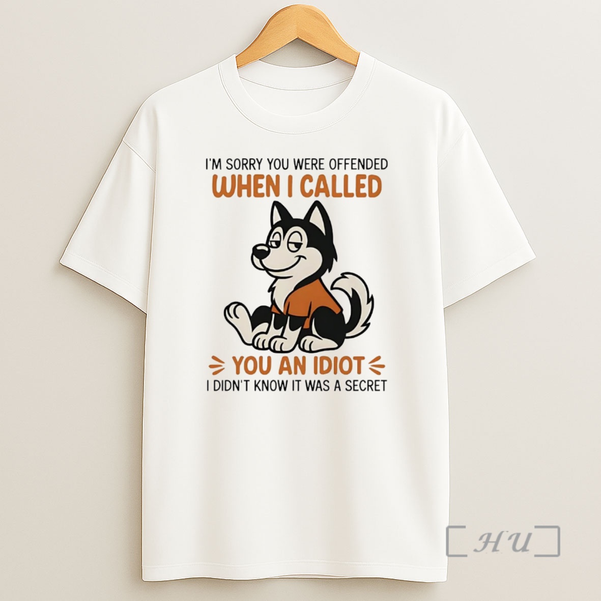 Officials Husky Im Sorry You Were Offended When I Called You An Idiot Premium Shirt Sweatshirt Tee