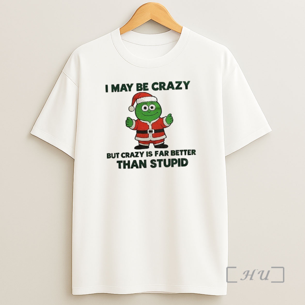 Officials I May Be Crazy But Crazy Is Far Better Than Stupid Christmas Premium Shirt Sweatshirt Tee