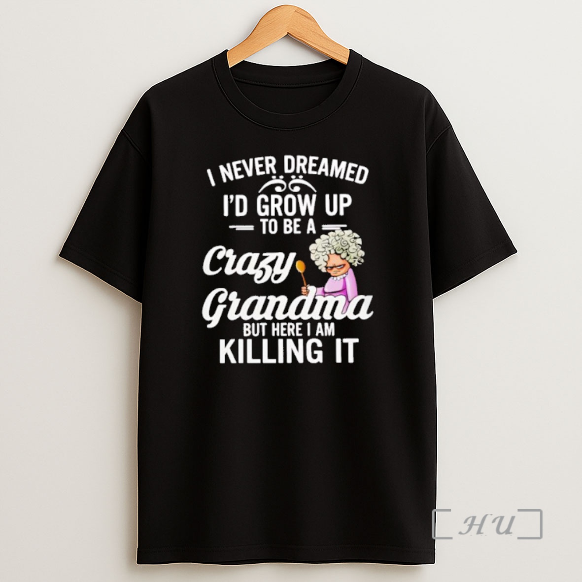 Officials I Never Dreamed Id Grow Up To Be A Crazy Grandma Premium Shirt Sweatshirt Tee
