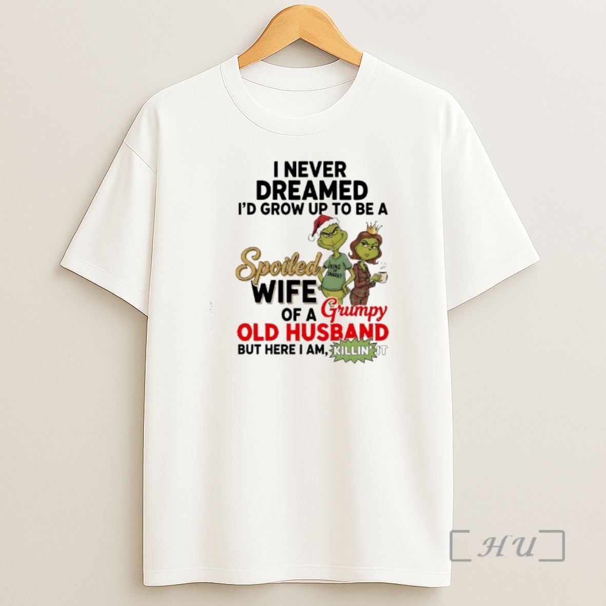 Officials I Never Dreamed Id Grow Up To Be A King Of Snarky Spoiled Wife Of A Grumpy Old Husband Grinch Premium Shirt Sweatshirt Tee