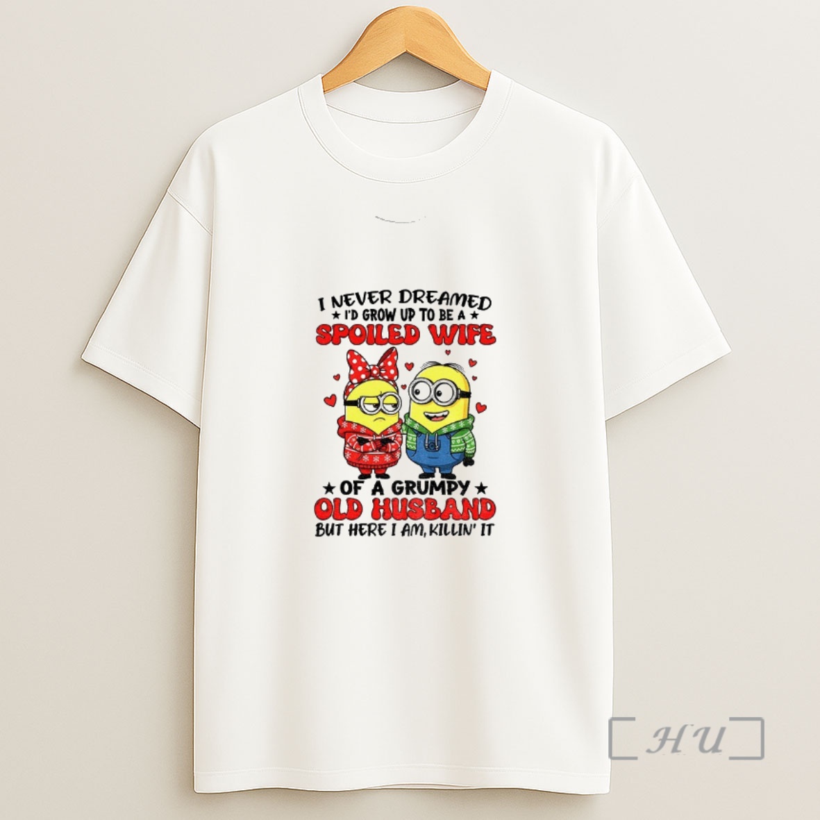 Officials Minion I Never Dreamed Id Grow Up To Be A Spoiled Wife Of A Grumpy Old Husband But Here I Am Premium Shirt Sweatshirt Tee