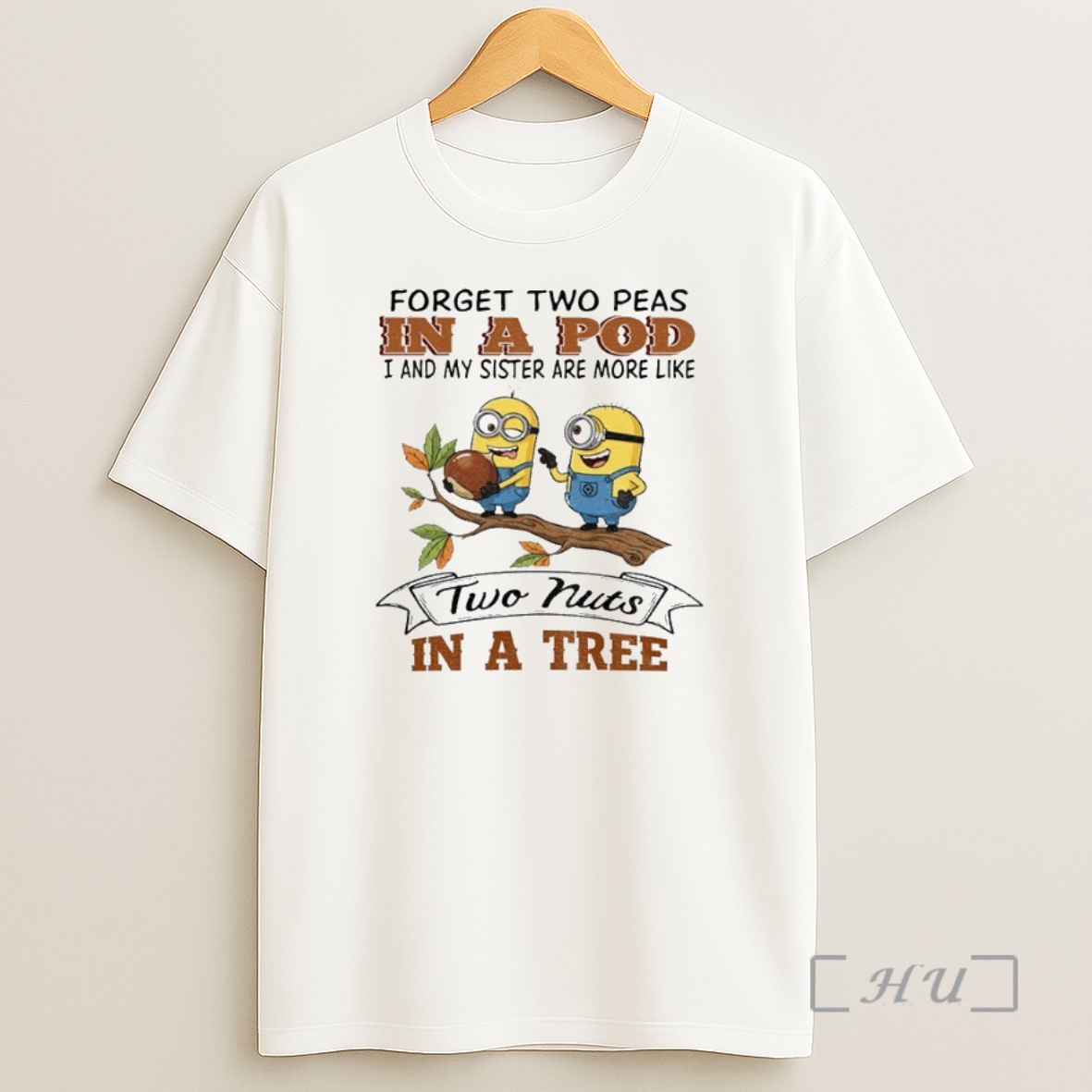 Officials Minion Forget Two Peas In A Pod I And My Sister Are More Like Two Nuts In A Tree Premium Shirt Sweatshirt Tee