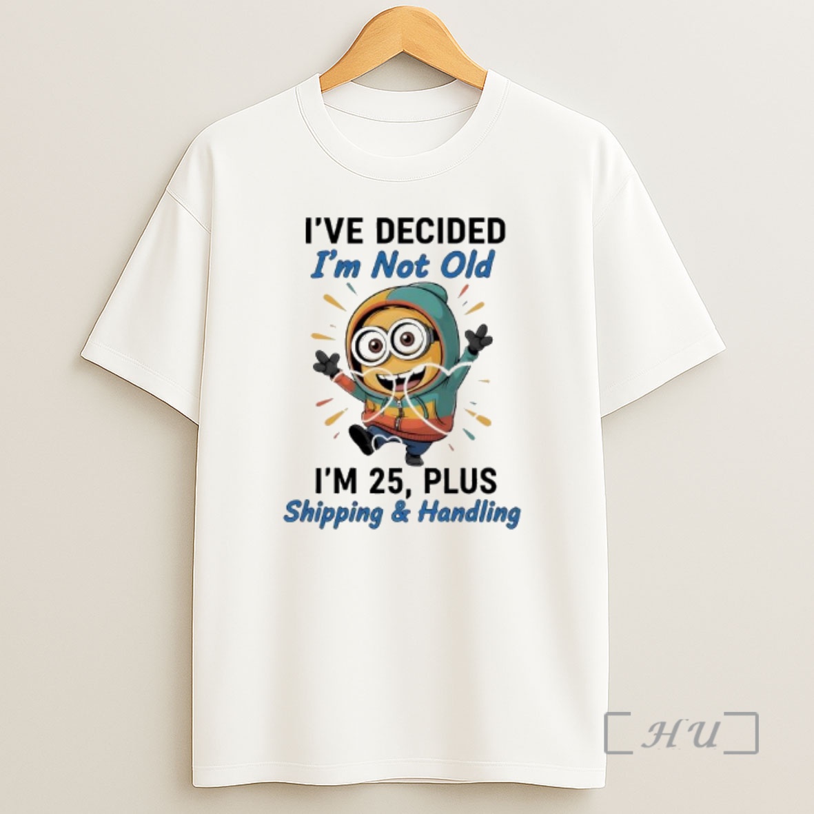 Officials Minion Ive Decided Im Not Old Im 25 Plus Shipping Handling Premium Shirt Sweatshirt Tee