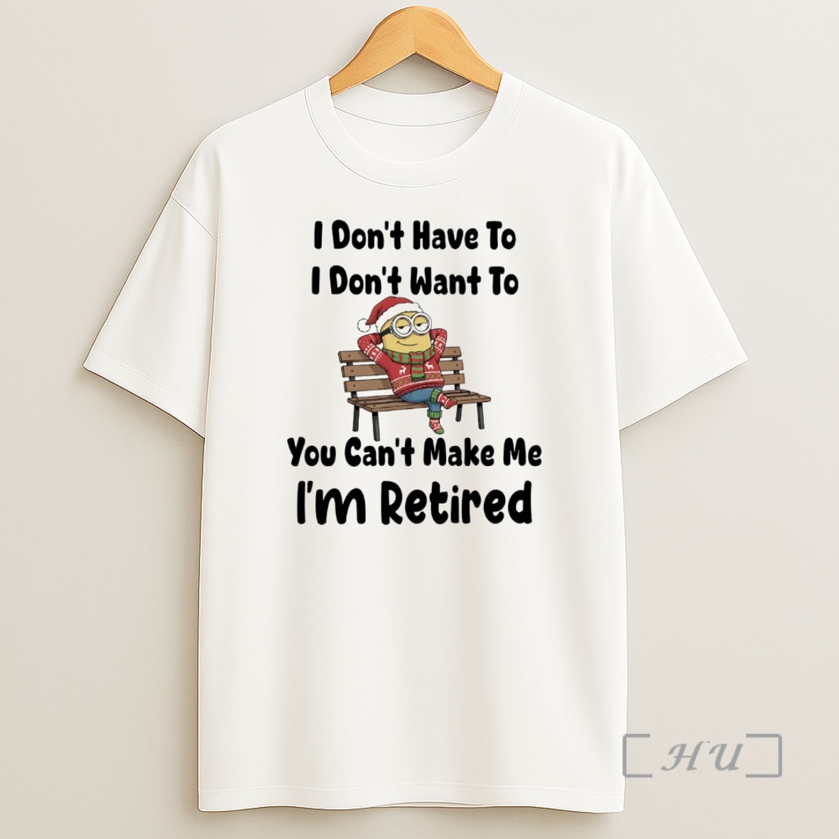 Officials Minions I Dont Have To I Dont Want To You Cant Make Me Im Retired Premium Shirt Sweatshirt Tee