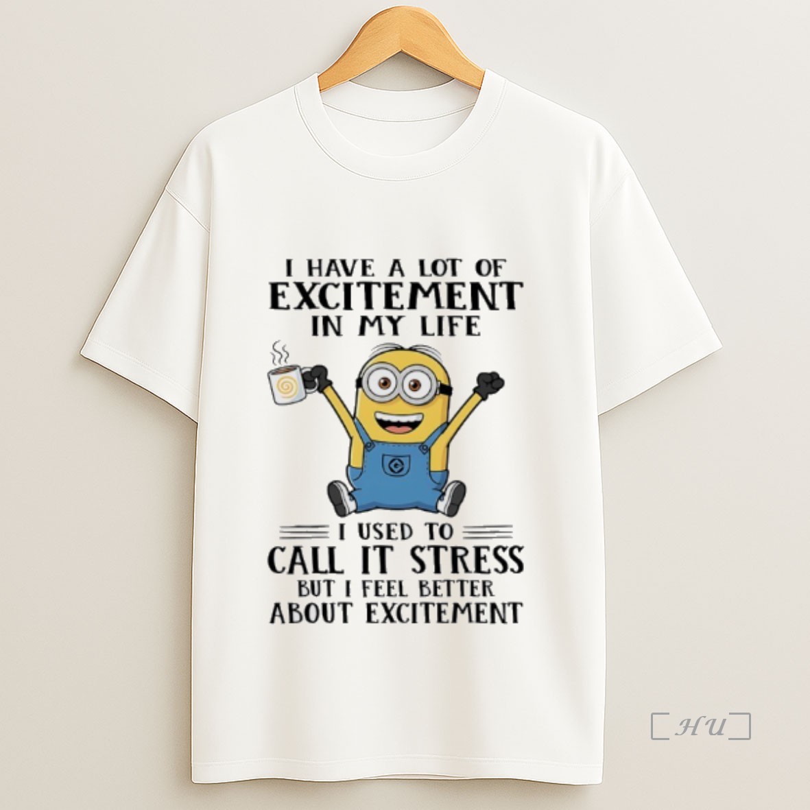 Officials Minions I Have A Lot Of Excitement In My Life I Used To Call It Stress But I Feel Better About Excitement Premium Shirt Sweatshirt Tee